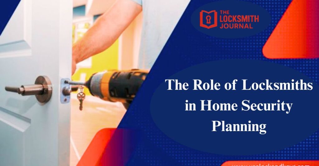 The Role of Locksmiths in Home Security Planning